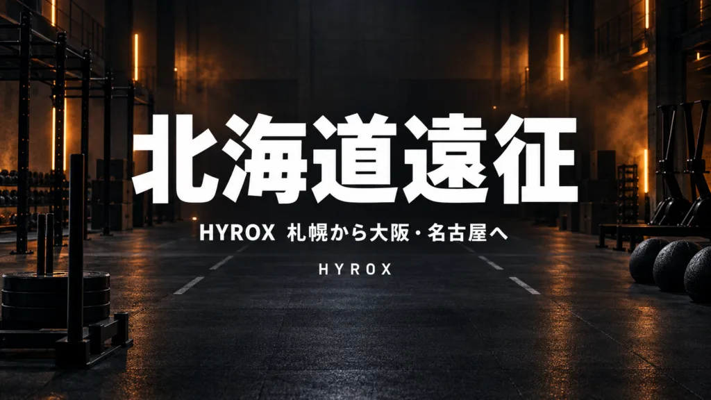 HYROX北海道遠征ガイド｜札幌から大阪・名古屋へ